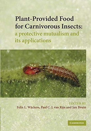 Plant-Provided Food for Carnivorous Insects: A Protective Mutualism and its Applications by F. L. Wackers 9781107414259