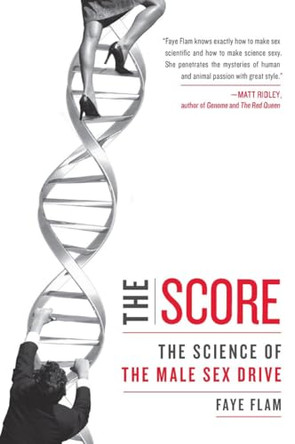 The Score: The Science of the Male Sex Drive by Faye Flam 9781583333495