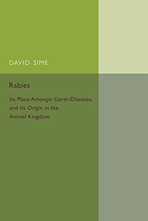 Rabies: Its Place amongst Germ-Diseases and its Origin in the Animal Kingdom by David Sime 9781107456600