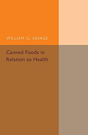 Canned Foods: In Relation to Health by William G. Savage 9781107494848