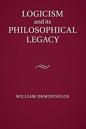Logicism and its Philosophical Legacy by William Demopoulos 9781107502581