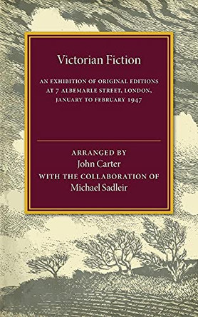 Victorian Fiction: An Exhibition of Original Editions at 7 Albemarle Street, London. January to February 1947 by John Carter 9781107536791