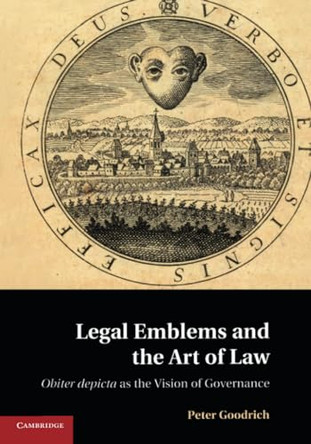 Legal Emblems and the Art of Law: Obiter Depicta as the Vision of Governance by Peter Goodrich 9781107546103