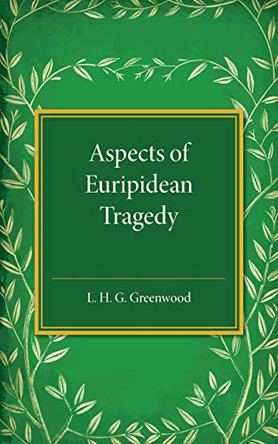 Aspects of Euripidean Tragedy by L.H.G. Greenwood 9781107559806