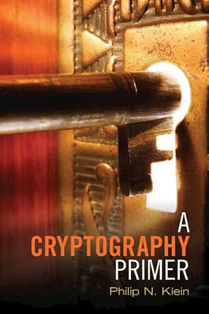 A Cryptography Primer: Secrets and Promises by Philip N. Klein 9781107603455