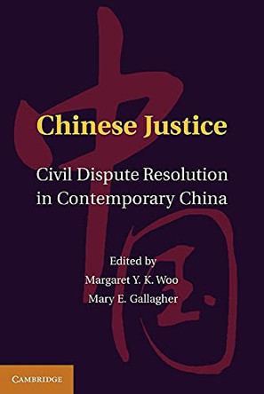 Chinese Justice: Civil Dispute Resolution in Contemporary China by Margaret Y. K. Woo 9781107610620
