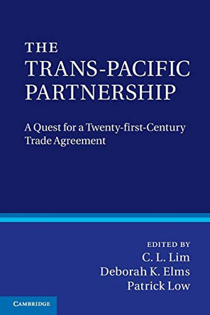 The Trans-Pacific Partnership: A Quest for a Twenty-first Century Trade Agreement by C. L. Lim 9781107612426