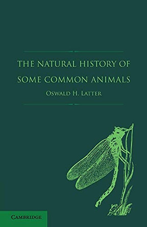 The Natural History of Some Common Animals by Oswald H. Latter 9781107619524