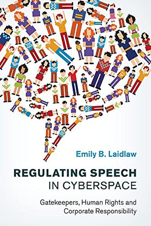 Regulating Speech in Cyberspace: Gatekeepers, Human Rights and Corporate Responsibility by Emily B. Laidlaw 9781107626997