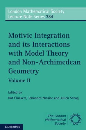 Motivic Integration and its Interactions with Model Theory and Non-Archimedean Geometry: Volume 2 by Raf Cluckers 9781107648814