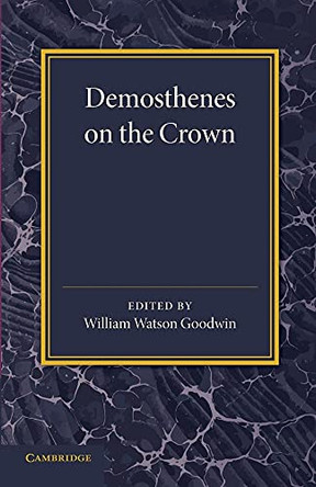 Demosthenes on the Crown by William Watson Goodwin 9781107651616