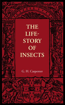 The Life-Story of Insects by G. H. Carpenter 9781107655546