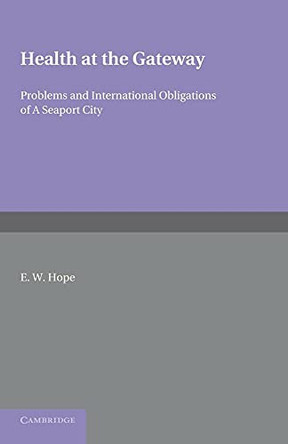 Health at the Gateway: Problems and International Obligations of a Seaport City by E. W. Hope 9781107655652