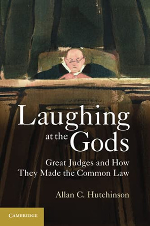 Laughing at the Gods: Great Judges and How They Made the Common Law by Allan C. Hutchinson 9781107662766