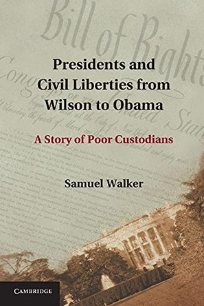 Presidents and Civil Liberties from Wilson to Obama: A Story of Poor Custodians by Samuel Walker 9781107677081