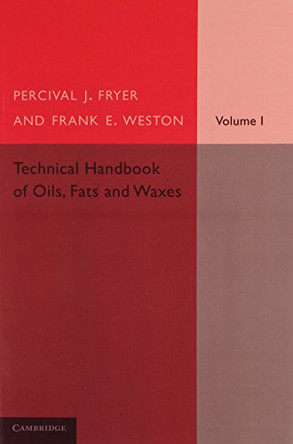 Technical Handbook of Oils, Fats and Waxes: Volume 1: Chemical and General by Percival J. Fryer 9781107687318