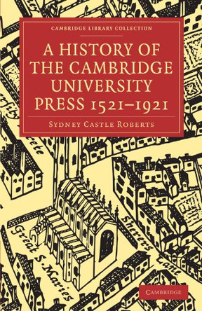 A History of the Cambridge University Press 1521-1921 by Sir Sydney Castle Roberts 9781108002516