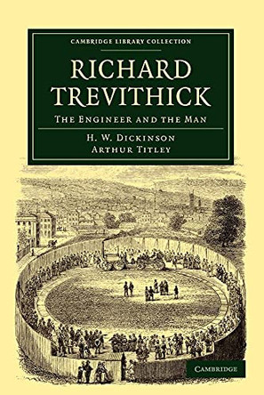 Richard Trevithick: The Engineer and the Man by H. W. Dickinson 9781108016353