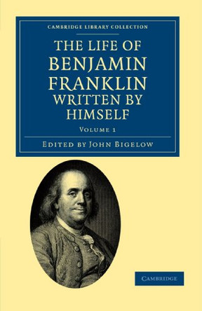 The Life of Benjamin Franklin, Written by Himself by Benjamin Franklin 9781108033411