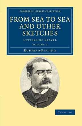 From Sea to Sea and Other Sketches: Letters of Travel by Rudyard Kipling 9781108033695