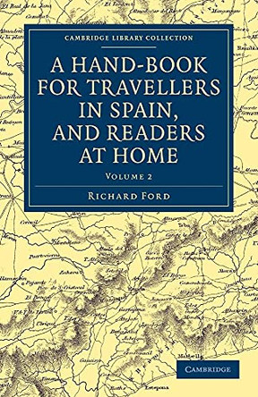 A Hand-Book for Travellers in Spain, and Readers at Home: Describing the Country and Cities, the Natives and their Manners by Richard Ford 9781108037549
