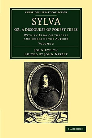 Sylva, Or, a Discourse of Forest Trees: With an Essay on the Life and Works of the Author by John Evelyn 9781108055277