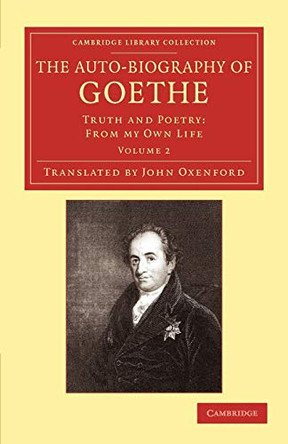 The Auto-Biography of Goethe: Truth and Poetry: From my Own Life by Johann Wolfgang von Goethe 9781108057479