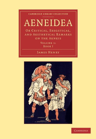 Aeneidea: Or Critical, Exegetical, and Aesthetical Remarks on the Aeneis by James Henry 9781108063906