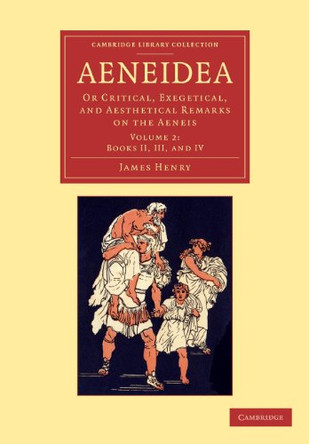 Aeneidea: Or Critical, Exegetical, and Aesthetical Remarks on the Aeneis by James Henry 9781108063913