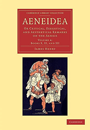 Aeneidea: Or Critical, Exegetical, and Aesthetical Remarks on the Aeneis by James Henry 9781108063937