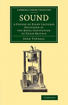 Sound: A Course of Eight Lectures Delivered at the Royal Institution of Great Britain by John Tyndall 9781108067386