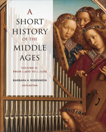 A Short History of the Middle Ages, Volume II: From c.900 to c.1500, Sixth Edition by Barbara Rosenwein