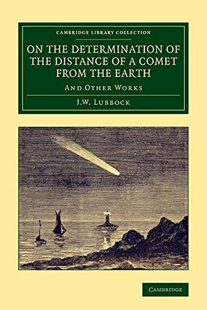 On the Determination of the Distance of a Comet from the Earth: And Other Works by J. W. Lubbock 9781108068628