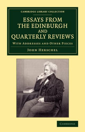 Essays from the Edinburgh and Quarterly Reviews: With Addresses and Other Pieces by Sir John Frederick William Herschel 9781108069656