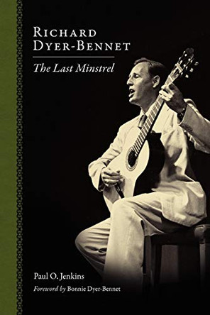 Richard Dyer-Bennet: The Last Minstrel by Paul O. Jenkins 9781617032059