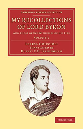 My Recollections of Lord Byron: And Those of Eye-Witnesses of his Life by Teresa Guiccioli 9781108076050