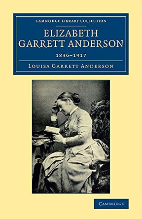 Elizabeth Garrett Anderson: 1836-1917 by Louisa Garrett Anderson 9781108079280