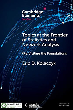 Topics at the Frontier of Statistics and Network Analysis: (Re)Visiting the Foundations by Eric D. Kolaczyk 9781108407120