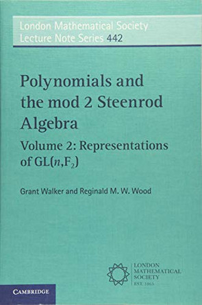 Polynomials and the mod 2 Steenrod Algebra: Volume 2, Representations of GL (n,F2) by Grant Walker 9781108414456