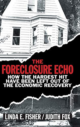 The Foreclosure Echo: How the Hardest Hit Have Been Left Out of the Economic Recovery by Linda E. Fisher 9781108415576