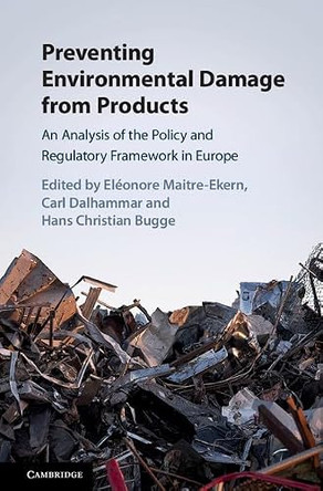 Preventing Environmental Damage from Products: An Analysis of the Policy and Regulatory Framework in Europe by Eleonore Maitre-Ekern 9781108422444
