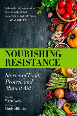 Nourishing Resistance: Stories of Food, Protest and Mutual Aid by Wren Awry