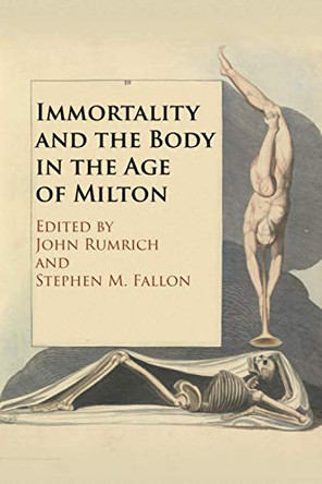 Immortality and the Body in the Age of Milton by John Rumrich 9781108432047
