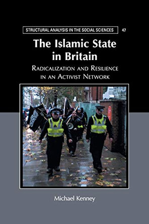 The Islamic State in Britain: Radicalization and Resilience in an Activist Network by Michael Kenney 9781108456685