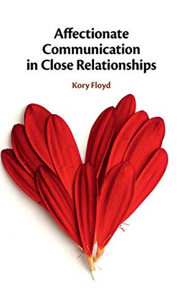 Affectionate Communication in Close Relationships by Kory Floyd 9781108470582