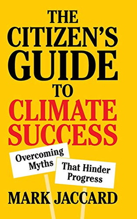 The Citizen's Guide to Climate Success: Overcoming Myths that Hinder Progress by Mark Jaccard 9781108479370