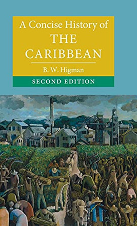 A Concise History of the Caribbean by B. W. Higman 9781108480987