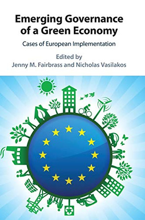 Emerging Governance of a Green Economy: Cases of European Implementation by Jenny M. Fairbrass 9781108490436
