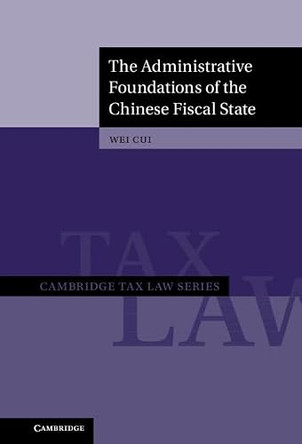 The Administrative Foundations of the Chinese Fiscal State by Wei Cui 9781108491426