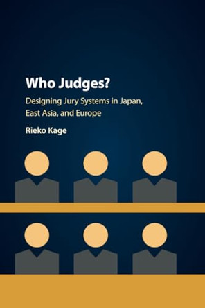 Who Judges?: Designing Jury Systems in Japan, East Asia, and Europe by Rieko Kage 9781108707091